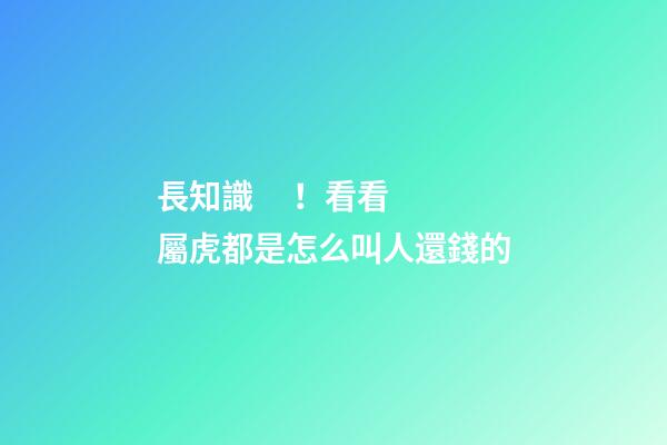 長知識！看看屬虎都是怎么叫人還錢的